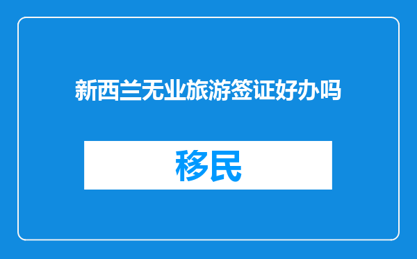 新西兰无业旅游签证好办吗