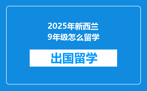 2025年新西兰9年级怎么留学
