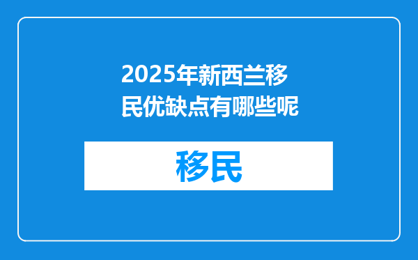 2025年新西兰移民优缺点有哪些呢