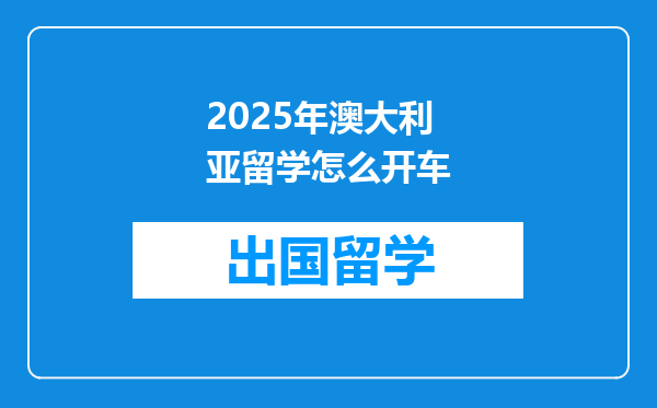 2025年澳大利亚留学怎么开车