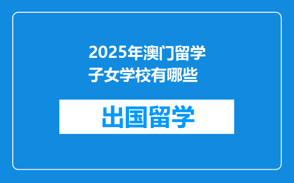 2025年澳门留学子女学校有哪些