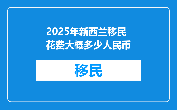 2025年新西兰移民花费大概多少人民币