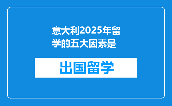 意大利2025年留学的五大因素是