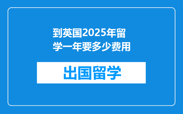 到英国2025年留学一年要多少费用