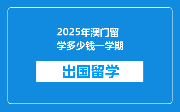 2025年澳门留学多少钱一学期