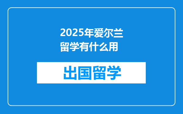 2025年爱尔兰留学有什么用