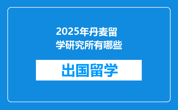 2025年丹麦留学研究所有哪些