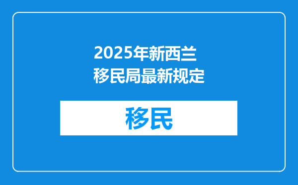 2025年新西兰移民局最新规定