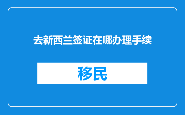 去新西兰签证在哪办理手续