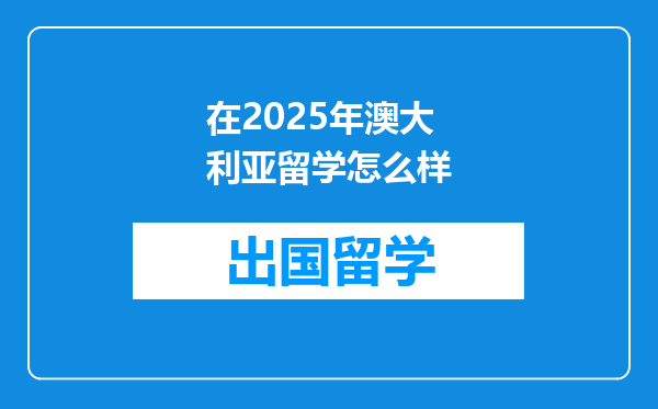 在2025年澳大利亚留学怎么样