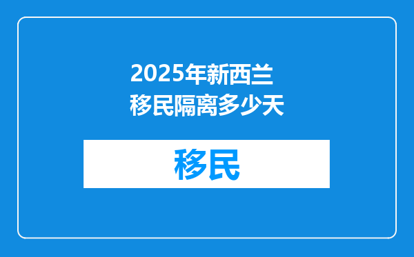 2025年新西兰移民隔离多少天