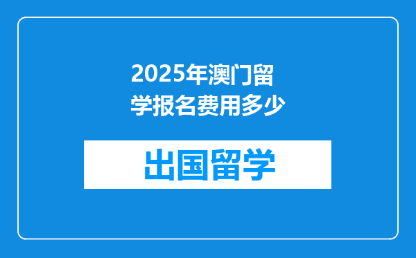 2025年澳门留学报名费用多少