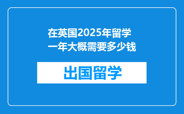 在英国2025年留学一年大概需要多少钱