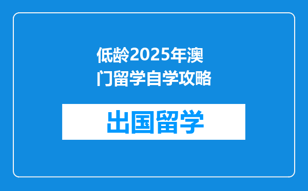 低龄2025年澳门留学自学攻略