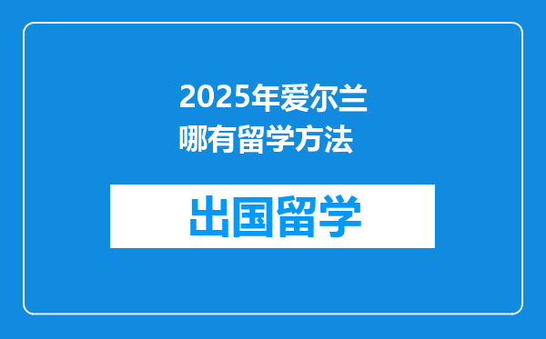 2025年爱尔兰哪有留学方法
