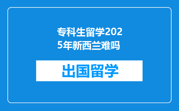 专科生留学2025年新西兰难吗
