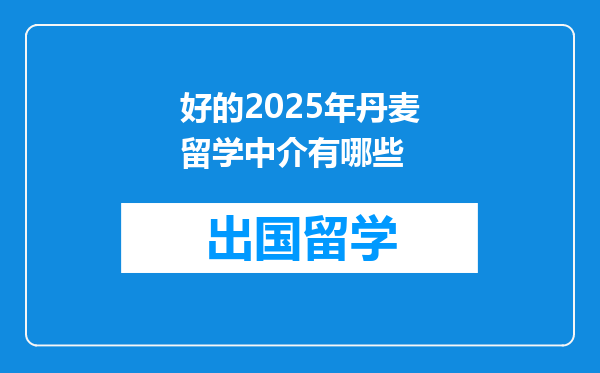 好的2025年丹麦留学中介有哪些