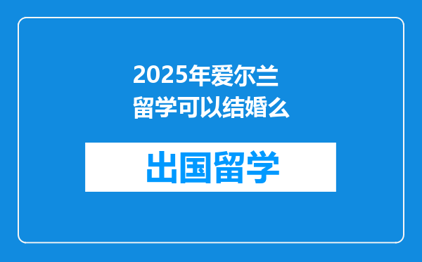 2025年爱尔兰留学可以结婚么