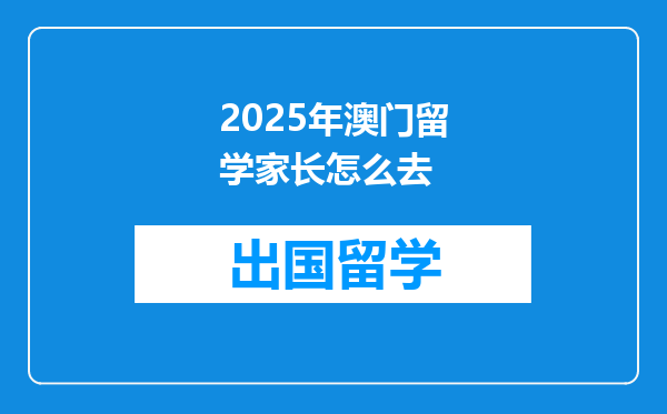 2025年澳门留学家长怎么去