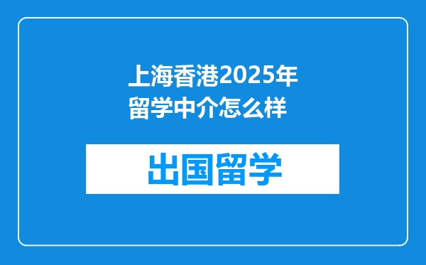 上海香港2025年留学中介怎么样