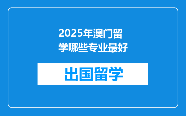 2025年澳门留学哪些专业最好