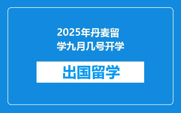 2025年丹麦留学九月几号开学