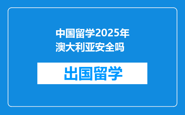 中国留学2025年澳大利亚安全吗