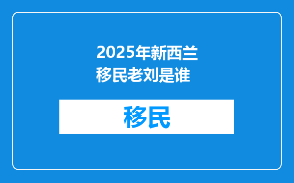 2025年新西兰移民老刘是谁