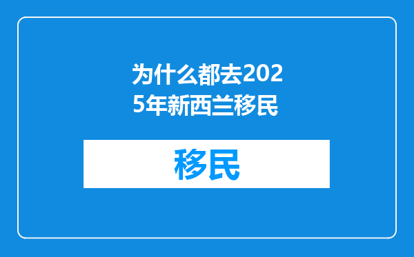 为什么都去2025年新西兰移民