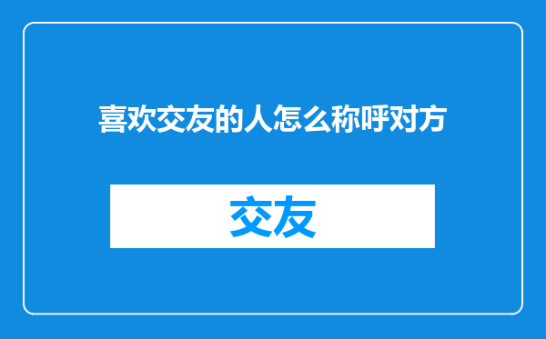 喜欢交友的人怎么称呼对方