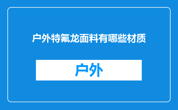 户外特氟龙面料有哪些材质
