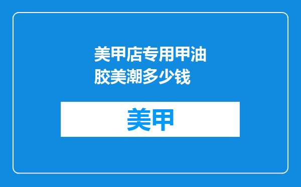 美甲店专用甲油胶美潮多少钱