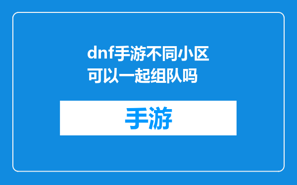 dnf手游不同小区可以一起组队吗