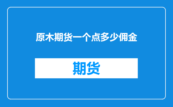 原木期货一个点多少佣金