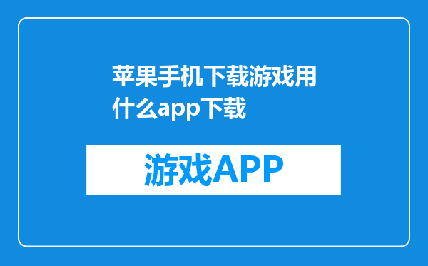 苹果手机下载游戏用什么app下载