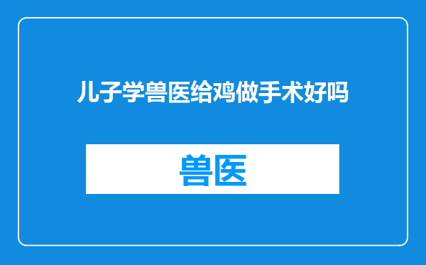 儿子学兽医给鸡做手术好吗