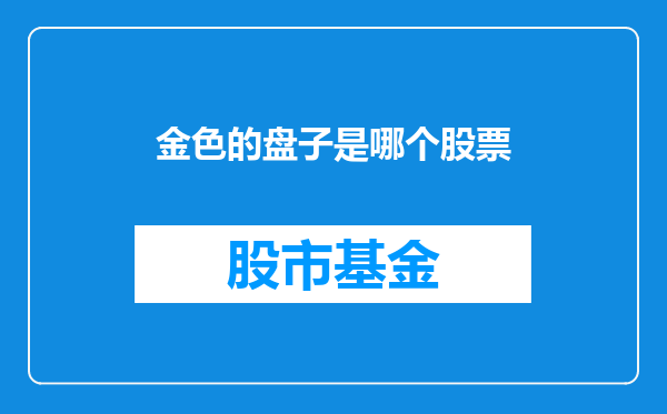 金色的盘子是哪个股票