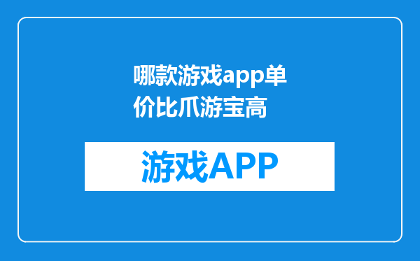 哪款游戏app单价比爪游宝高