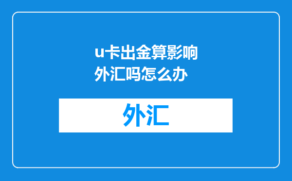 u卡出金算影响外汇吗怎么办