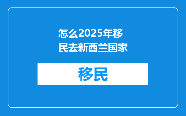 怎么2025年移民去新西兰国家