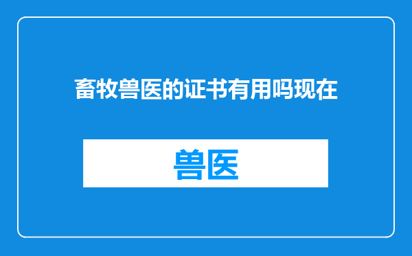 畜牧兽医的证书有用吗现在