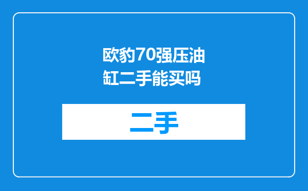 欧豹70强压油缸二手能买吗