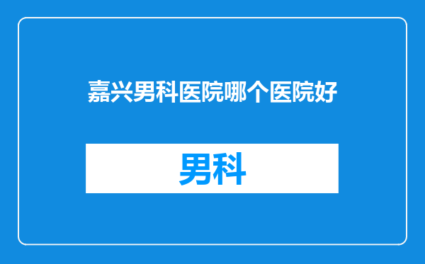 嘉兴男科医院哪个医院好