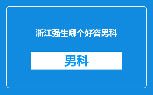 浙江强生哪个好咨男科