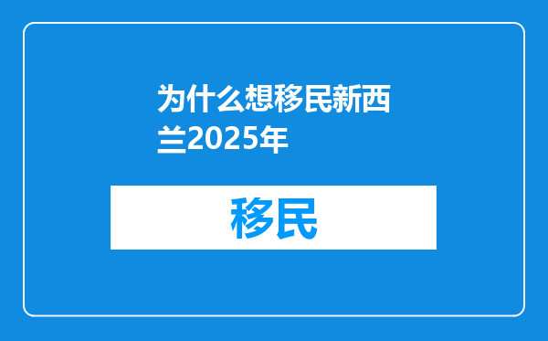 为什么想移民新西兰2025年