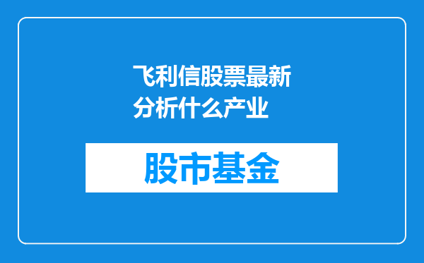 飞利信股票最新分析什么产业