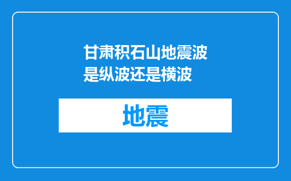 甘肃积石山地震波是纵波还是横波