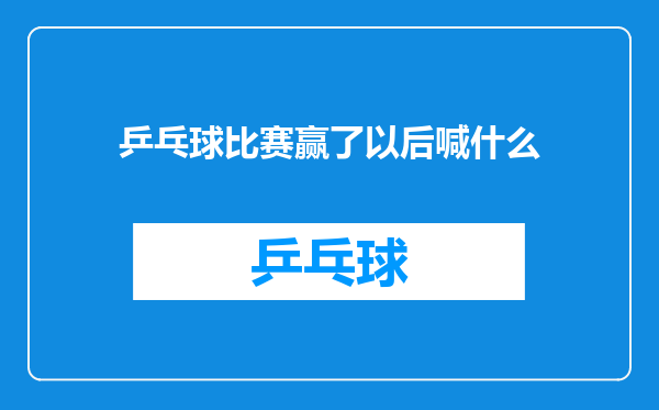 乒乓球比赛赢了以后喊什么