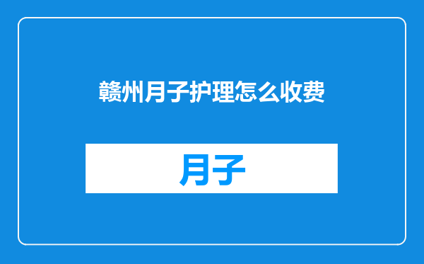 赣州月子护理怎么收费