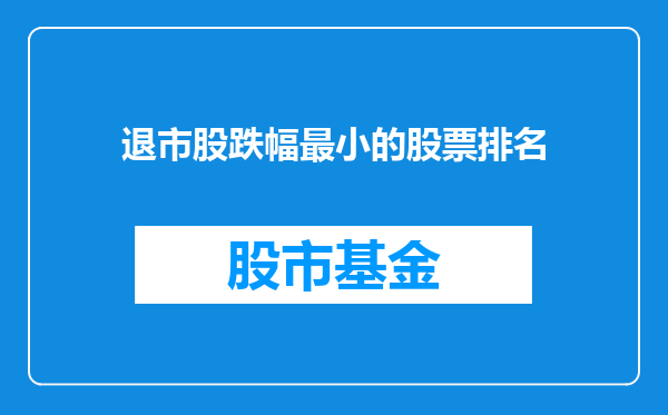退市股跌幅最小的股票排名